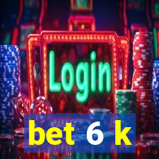 bet 6 k